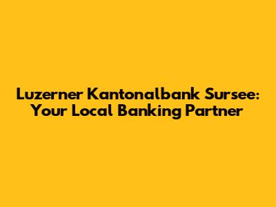 Luzerner Kantonalbank Sursee: Your Local Banking Partner