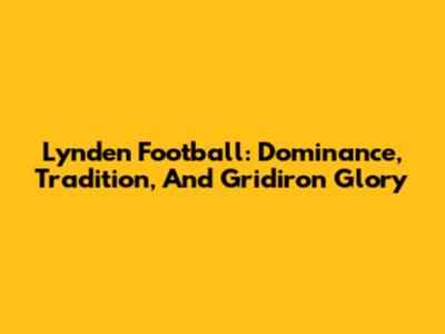 Lynden Football: Dominance, Tradition, And Gridiron Glory