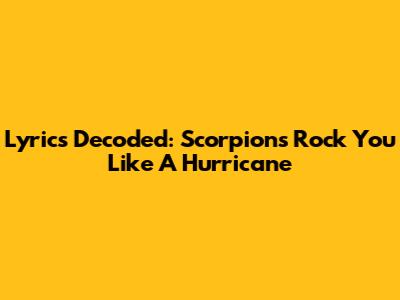 Lyrics Decoded: Scorpions' 'Rock You Like A Hurricane'