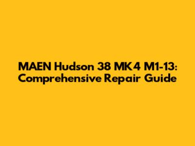 MAEN Hudson 38 MK4 M1-13: Comprehensive Repair Guide