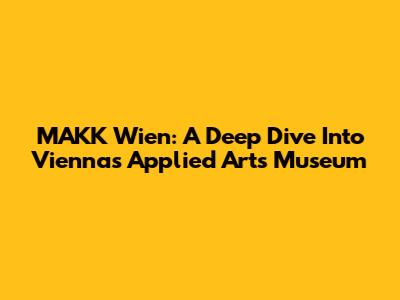MAKK Wien: A Deep Dive Into Vienna's Applied Arts Museum