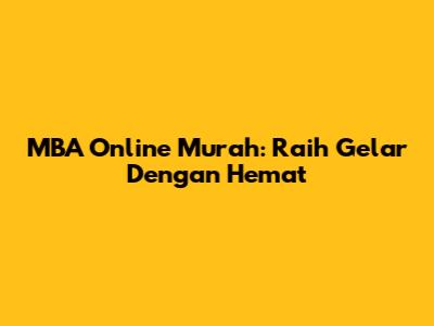 MBA Online Murah: Raih Gelar Dengan Hemat