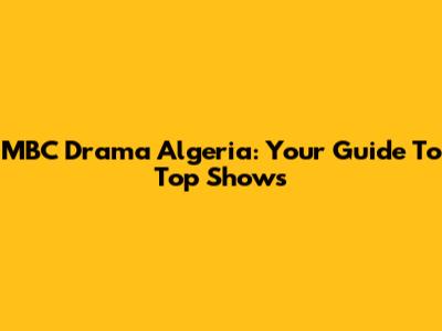 MBC Drama Algeria: Your Guide To Top Shows
