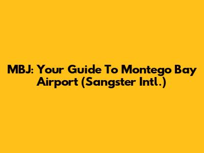 MBJ: Your Guide To Montego Bay Airport (Sangster Intl.)