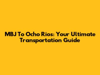 MBJ To Ocho Rios: Your Ultimate Transportation Guide