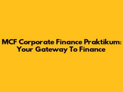 MCF Corporate Finance Praktikum: Your Gateway To Finance
