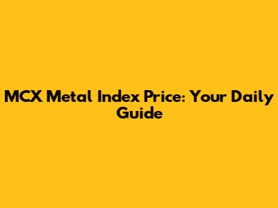 MCX Metal Index Price: Your Daily Guide
