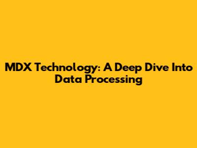 MDX Technology: A Deep Dive Into Data Processing