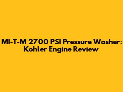 MI-T-M 2700 PSI Pressure Washer: Kohler Engine Review