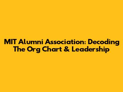 MIT Alumni Association: Decoding The Org Chart & Leadership