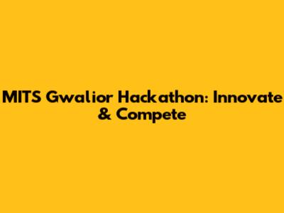 MITS Gwalior Hackathon: Innovate & Compete