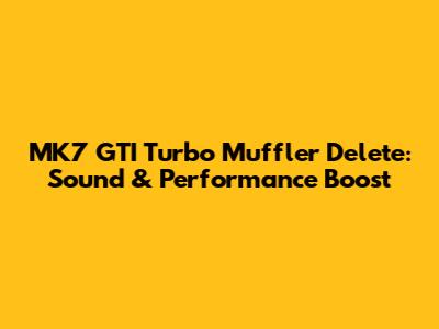 MK7 GTI Turbo Muffler Delete: Sound & Performance Boost