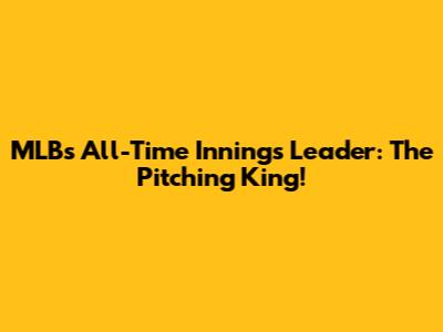 MLB's All-Time Innings Leader: The Pitching King!