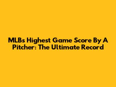 MLB's Highest Game Score By A Pitcher: The Ultimate Record