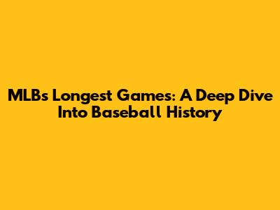 MLB's Longest Games: A Deep Dive Into Baseball History
