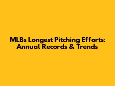 MLB's Longest Pitching Efforts: Annual Records & Trends