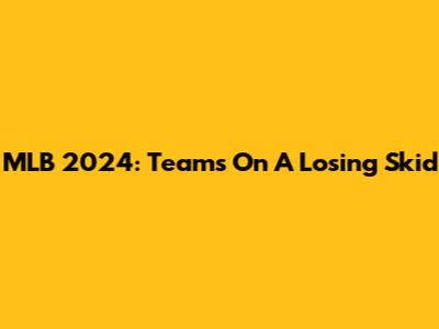 MLB 2024: Teams On A Losing Skid