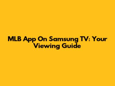 MLB App On Samsung TV: Your Viewing Guide
