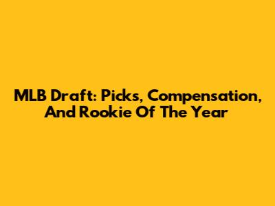 MLB Draft: Picks, Compensation, And Rookie Of The Year