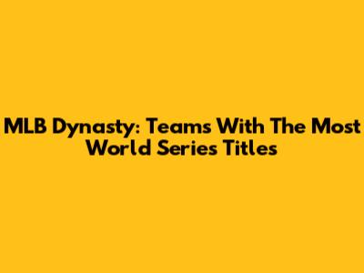MLB Dynasty: Teams With The Most World Series Titles
