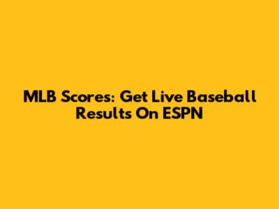 MLB Scores: Get Live Baseball Results On ESPN