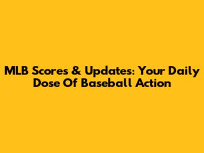 MLB Scores & Updates: Your Daily Dose Of Baseball Action