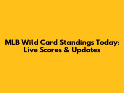MLB Wild Card Standings Today: Live Scores & Updates