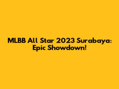 MLBB All Star 2023 Surabaya: Epic Showdown!