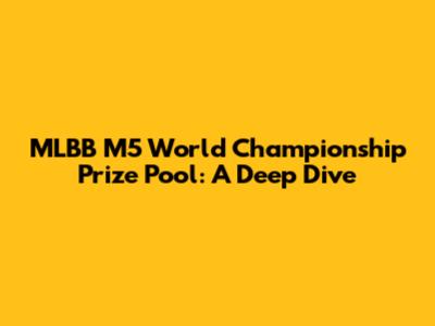 MLBB M5 World Championship Prize Pool: A Deep Dive