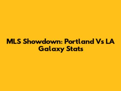 MLS Showdown: Portland Vs LA Galaxy Stats