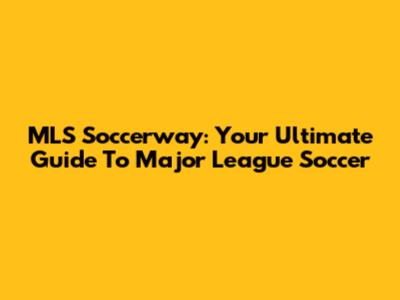 MLS Soccerway: Your Ultimate Guide To Major League Soccer