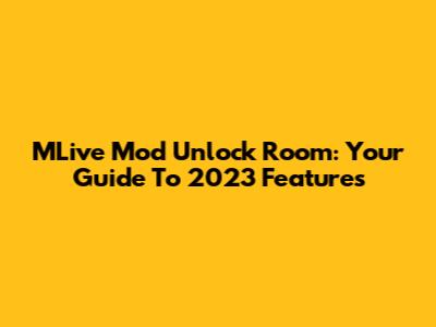 MLive Mod Unlock Room: Your Guide To 2023 Features