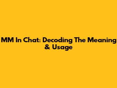MM In Chat: Decoding The Meaning & Usage