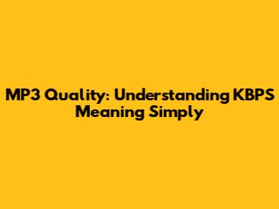 MP3 Quality: Understanding KBPS Meaning Simply