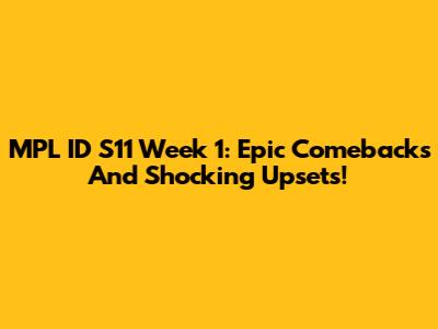 MPL ID S11 Week 1: Epic Comebacks And Shocking Upsets!