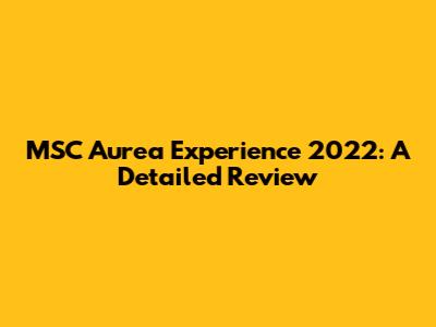 MSC Aurea Experience 2022: A Detailed Review