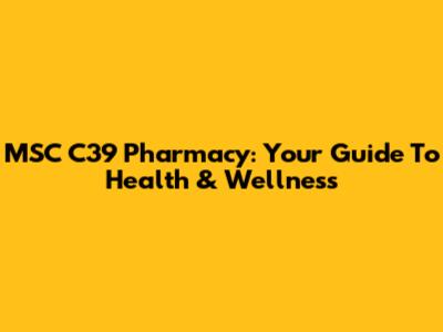 MSC C39 Pharmacy: Your Guide To Health & Wellness