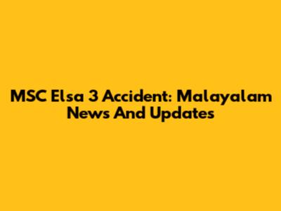 MSC Elsa 3 Accident: Malayalam News And Updates