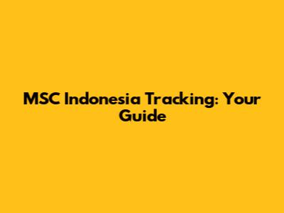 MSC Indonesia Tracking: Your Guide