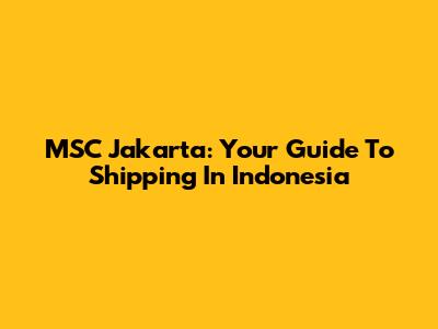 MSC Jakarta: Your Guide To Shipping In Indonesia