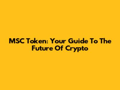 MSC Token: Your Guide To The Future Of Crypto