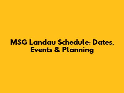 MSG Landau Schedule: Dates, Events & Planning