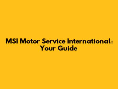 MSI Motor Service International: Your Guide