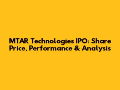 MTAR Technologies IPO: Share Price, Performance & Analysis