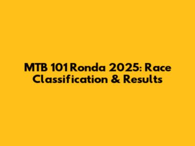 MTB 101 Ronda 2025: Race Classification & Results