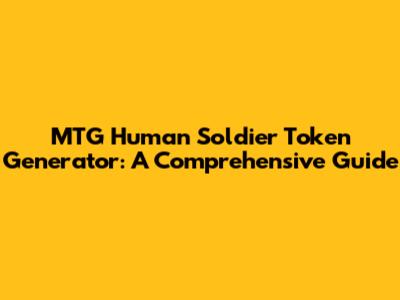 MTG Human Soldier Token Generator: A Comprehensive Guide
