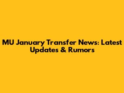 MU January Transfer News: Latest Updates & Rumors