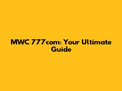 MWC 777com: Your Ultimate Guide