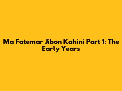 Ma Fatemar Jibon Kahini Part 1: The Early Years