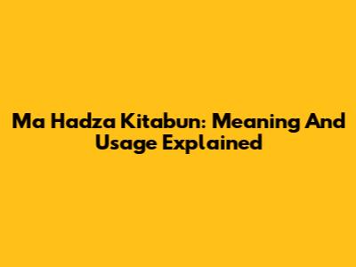 Ma Hadza Kitabun: Meaning And Usage Explained